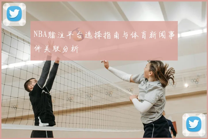 NBA赌注平台选择指南与体育新闻事件关联分析
