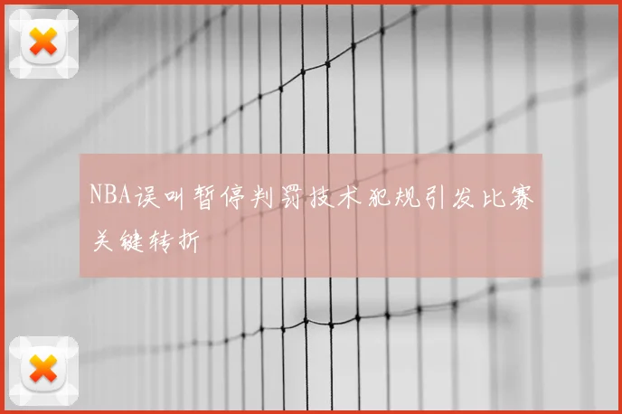NBA误叫暂停判罚技术犯规引发比赛关键转折