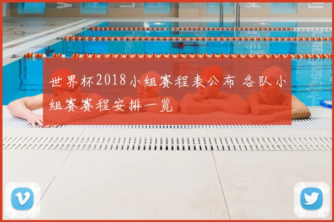 世界杯2018小组赛程表公布 各队小组赛赛程安排一览