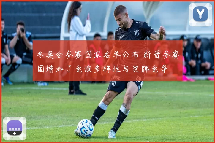 冬奥会参赛国家名单公布 新晋参赛国增加了竞技多样性与奖牌竞争