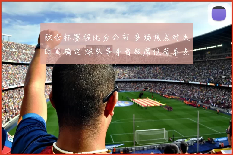 欧会杯赛程比分公布 多场焦点对决时间确定 球队争夺晋级席位有看点
