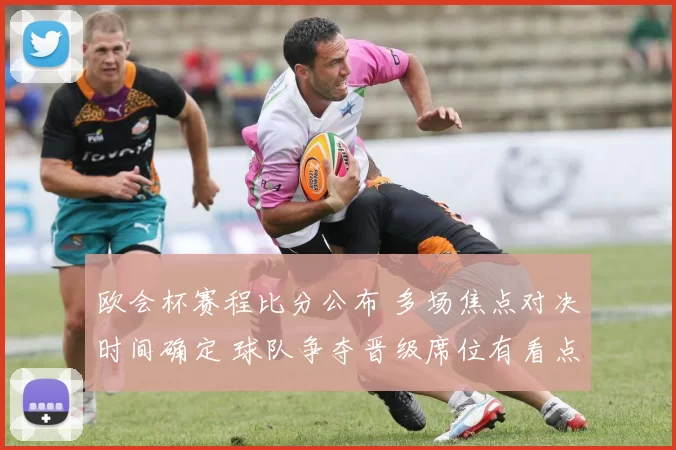 欧会杯赛程比分公布 多场焦点对决时间确定 球队争夺晋级席位有看点