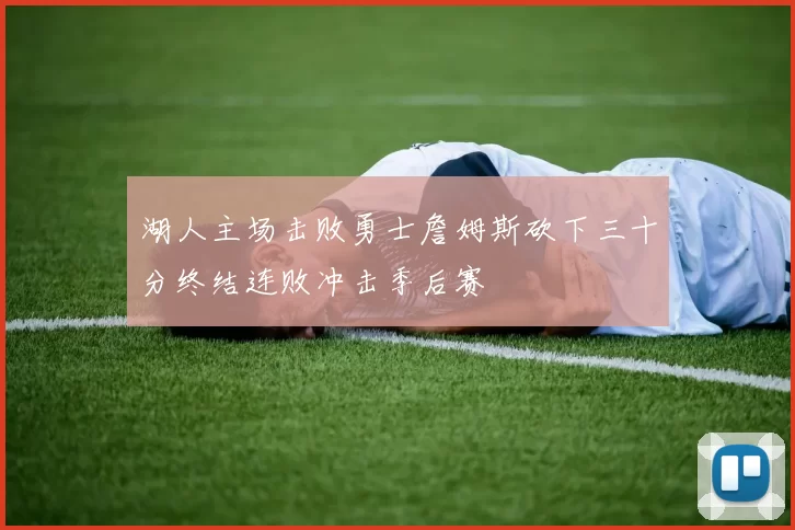 湖人主场击败勇士詹姆斯砍下三十分终结连败冲击季后赛